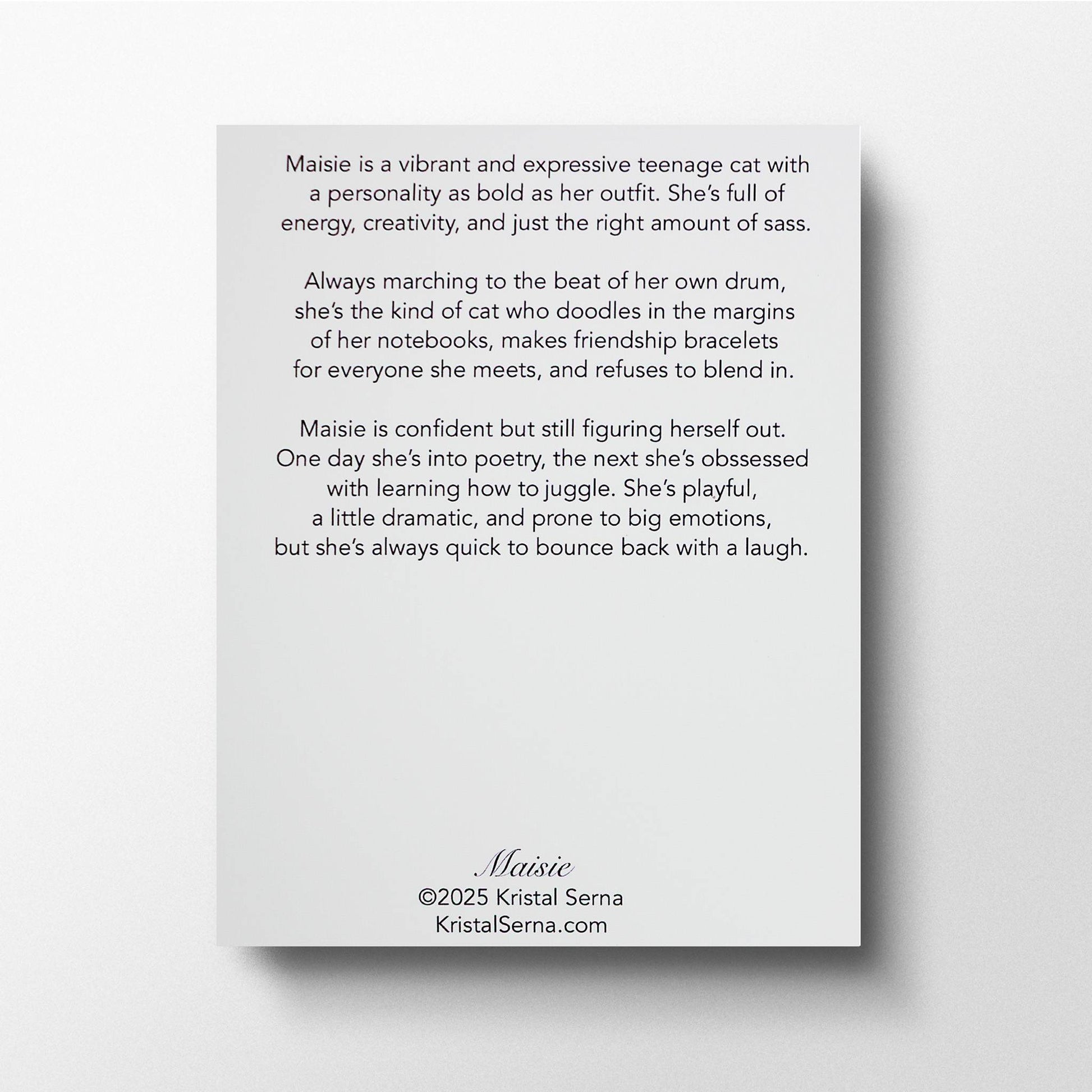A printed card featuring a description of Maisie the Cat’s personality. The text highlights her as an expressive, creative, and slightly dramatic teenage cat who loves making friendship bracelets, exploring new interests, and embracing her individuality. The card includes the artist’s name, Kristal Serna, and her website at the bottom.