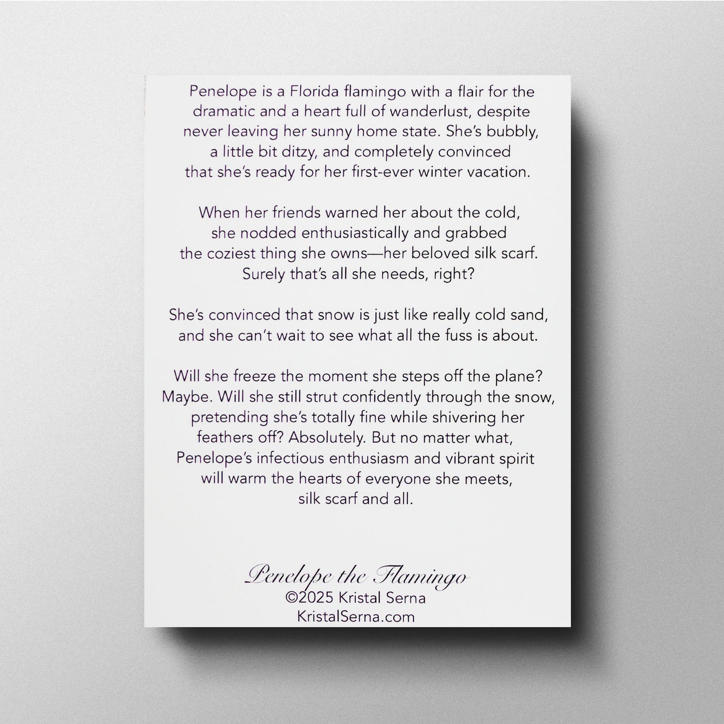 Text description of 'Penelope the Flamingo,' a character created by Kristal Serna. The text introduces Penelope as a Florida flamingo with a flair for the dramatic and a love for adventure. She is excited for her first winter vacation despite never experiencing cold weather. Ignoring her friends' warnings, she brings only her silk scarf for warmth, convinced that snow is just 'really cold sand.' The description humorously speculates whether she will freeze or confidently pretend she's fine.